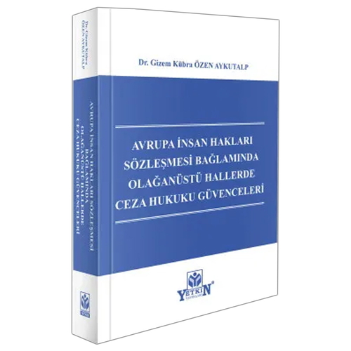 Avrupa İnsan Hakları Sözleşmesi Bağlamında Olağanüstü Hallerde Ceza Hukuku Güvenceleri - Gizem Kübra Özen Aykutalp