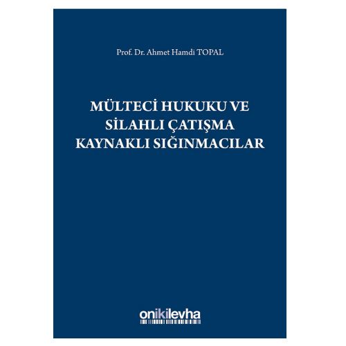 Mülteci Hukuku ve Silahlı Çatışma Kaynaklı Sığınmacılar - Ahmet Hamdi Topal