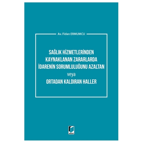 Sağlık Hizmetlerinden Kaynaklanan Zararlarda İdarenin Sorumluluğunu Azaltan veya Ortadan Kaldıran Haller - Fidan Ermumcu