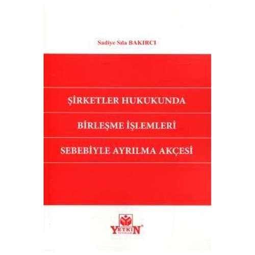 Şirketler Hukukunda Birleşme İşlemleri Sebebiyle Ayrılma Akçesi - Sadiye Sıla Bakırcı