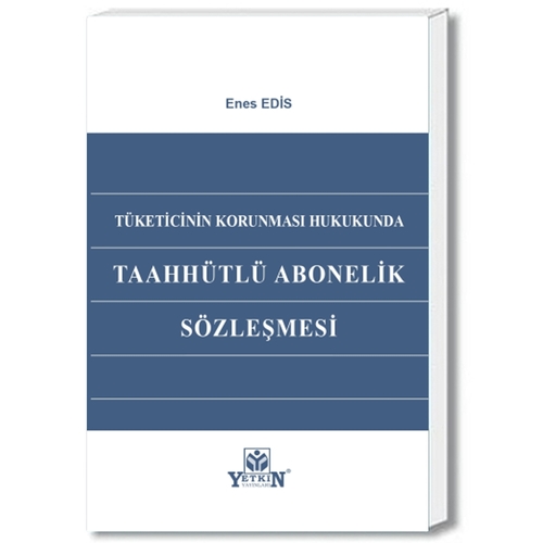 Tüketicinin Korunması Hukukunda Taahhütlü Abonelik Sözleşmesi - Enes Edis