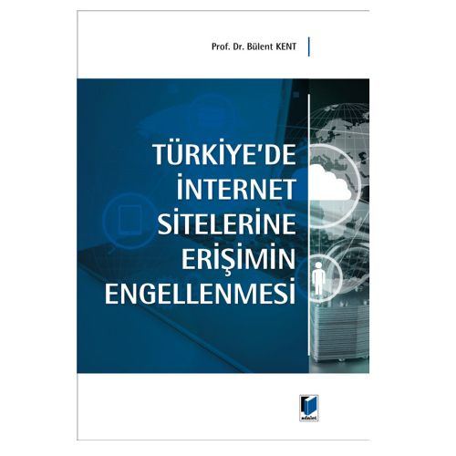Türkiye\'de İnternet Sitelerine Erişimin Engellenmesi - Bülent Kent