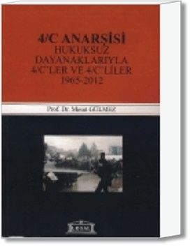 4/C Anarşisi (Hukuksuz Dayanaklarıyla 4/C\'ler ve 4/C\'liler 19652012) / Prof. Dr. Mesut Gülmez