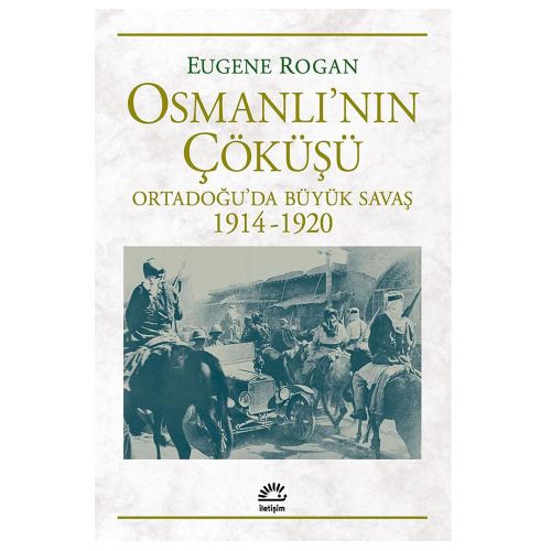 Osmanlı\'nın Çöküşü Ortadoğu\'da Büyük Savaş (1914-1920) - Eugene Rogan