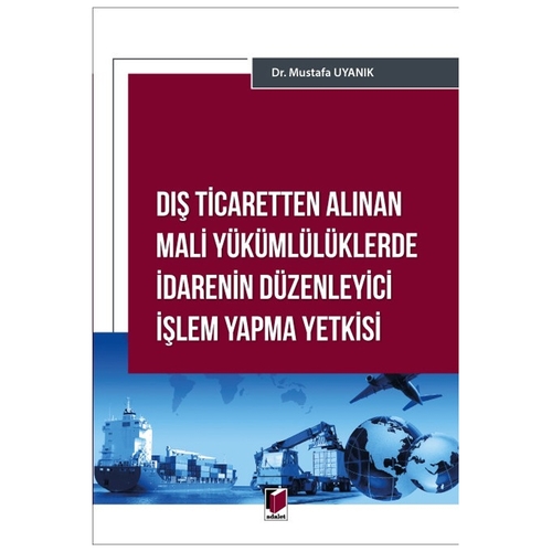 Dış Ticaretten Alınan Mali Yükümlülüklerde İdarenin Düzenleyici İşlem Yapma Yetkisi - Mustafa Uyanık