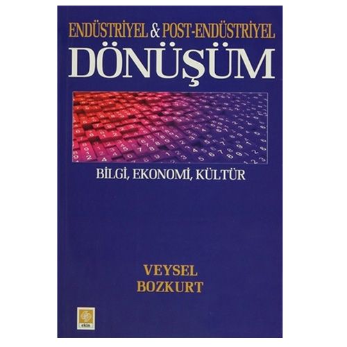 Endüstriyel ve Post-Endüstriyel Dönüşüm Bilgi Ekonomi, Kültür - Veysel Bozkurt