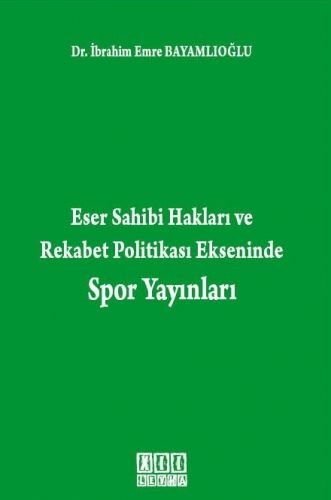 Eser Sahibi Hakları ve Rekabet Politikası Ekseninde Spor Yayınları - İbrahim Emre Bayamlıoğlu