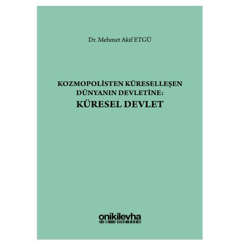 Kozmopolisten Küreselleşen Dünyanın Devletine: Küresel Devlet - Mehmet Akif Etgü