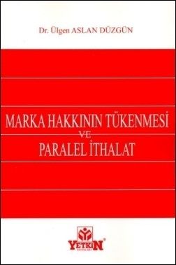 Marka Hakkının Tükenmesi ve Paralel İthalat - Ülgen Aslan Düzgün