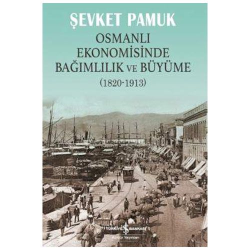 Osmanlı Ekonomisinde Bağımlılık ve Büyüme (1820-1913) - Şevket Pamuk