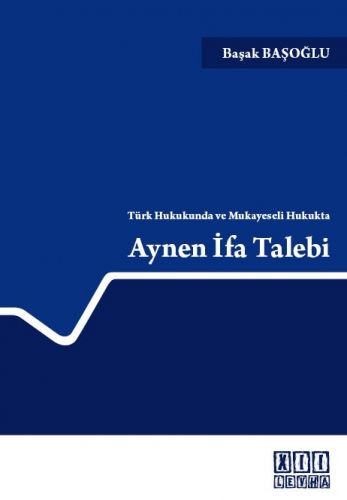 Türk Hukukunda ve Mukayeseli Hukukta Aynen İfa Talebi - Başak Başoğlu