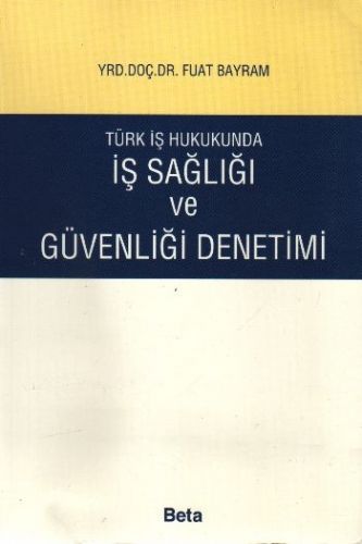 Türk İş Hukukunda İş Sağlığı ve Güvenliği Denetimi - Fuat Bayram