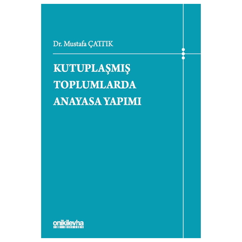 Kutuplaşmış Toplumlarda Anayasa Yapımı - Mustafa Çattık