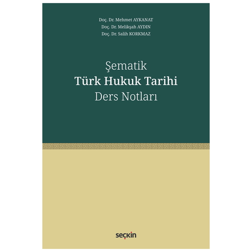 Şematik Türk Hukuk Tarihi Ders Notları - Mehmet Aykanat, Melikşah Aydın, Salih Korkmaz