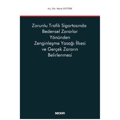 Zorunlu Trafik Sigortasında Bedensel Zararlar Yönünden Zenginleşme Yasağı İlkesi ve Gerçek Zararın Belirlenmesi - Merve Soytürk
