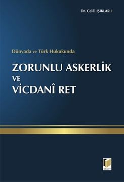 Dünyada ve Türk Hukukunda Zorunlu Askerlik ve Vicdani Ret - Celal Işıklar