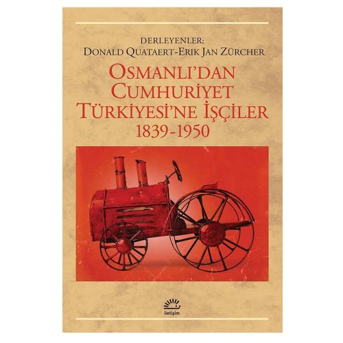 Osmanlı\'dan Cumhuriyet Türkiyesi\'ne İşçiler 1839-1950 - Donald Quataert, Erik Jan Zürcher