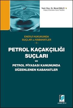 Petrol Kaçakçılığı Suçları ve Petrol Piyasası Kanununda Düzenlenen Kabahatler - Murat Balcı