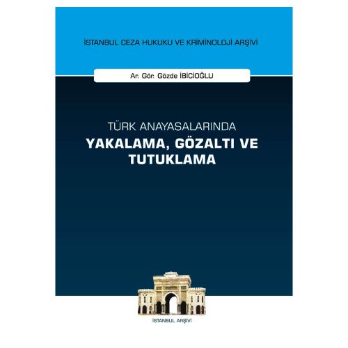 Türk Anayasalarında Yakalama, Gözaltı ve Tutuklama - Gözde İbicioğlu