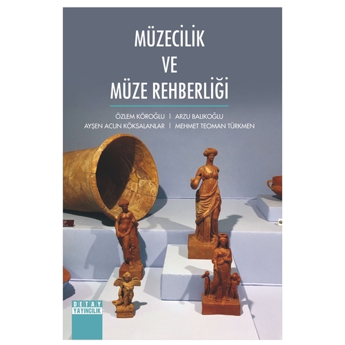 Müzecilik ve Müze Rehberliği - Özlem Köroğlu, Arzu Balıkoğlu, Ayşen Acun Köksalanlar, Mehmet Teoman Türkmen
