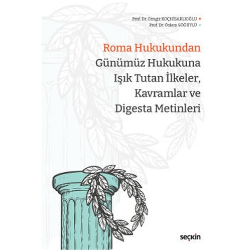 Roma Hukukundan Günümüz Hukukuna Işık Tutan İlkeler, Kavramlar ve Digesta Metinleri - Cengiz Koçhisarlıoğlu, Özlem Söğütlü