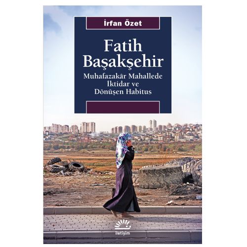 Fatih-Başakşehir Muhafazakar Mahallede İktidar ve Dönüşen - Habitus İrfan Özet