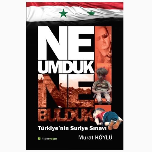 Ne Umduk Ne Bulduk Türkiye\'nin Suriye Sınavı - Murat Köylü