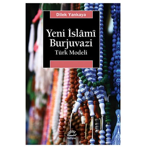 Yeni İslâmî Burjuvazi Türk Modeli - Dilek Yankaya