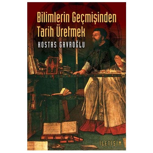 Bilimlerin Geçmişinden Tarih Üretmek - Kostas Gavroğlu