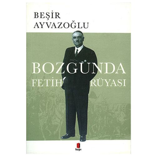 Bozgunda Fetih Rüyası - Beşir Ayvazoğlu