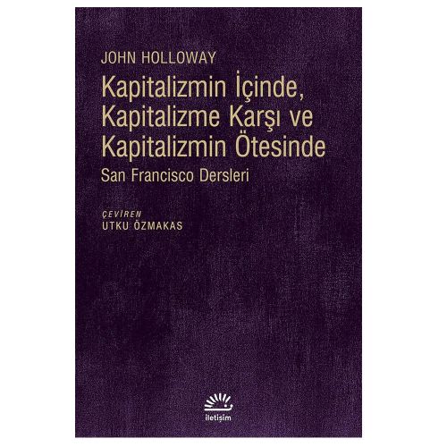 Kapitalizmin İçinde, Kapitalizme Karşı ve Kapitalizmin Ötesinde - John Holloway