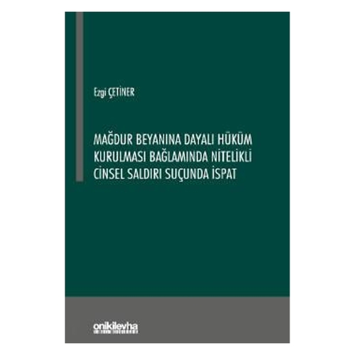Mağdur Beyanına Dayalı Hüküm Kurulması Bağlamında Nitelikli Cinsel Saldırı Suçunda İspat - Ezgi Çetiner