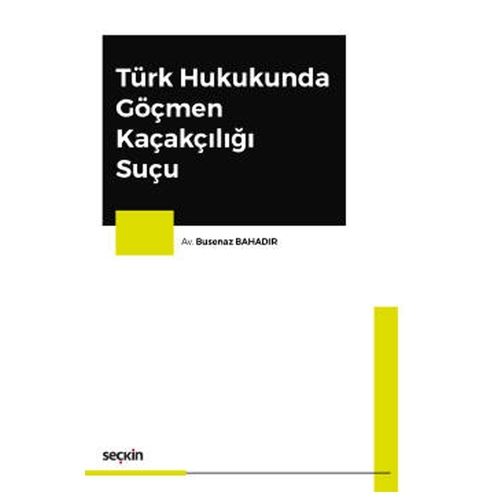 Türk Hukukunda Göçmen Kaçakçılığı Suçu - Busenaz Bahadır