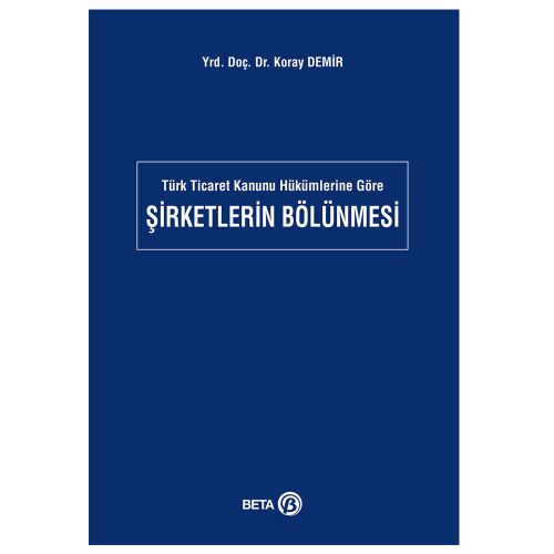 Türk Ticaret Kanunu Hükümlerine Göre Şirketlerin Bölünmesi - Koray Demir