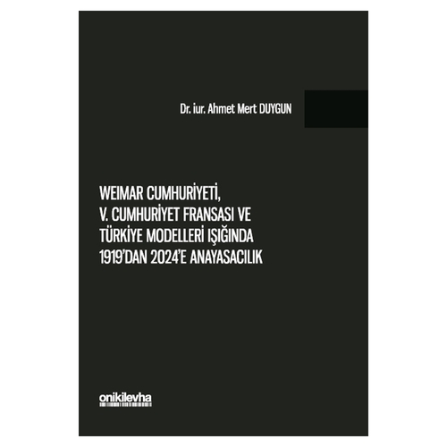 Weimar Cumhuriyeti, V. Cumhuriyet Fransa\'sı ve Türkiye Modelleri Işığında 1919\'dan 2024\'e Anayasacılık - Ahmet Mert Duygun
