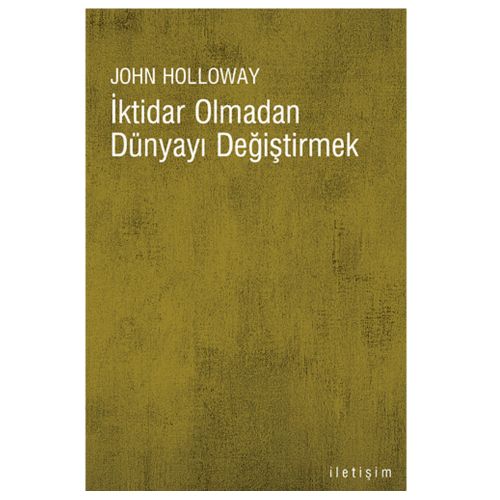 İktidar Olmadan Dünyayı Değiştirmek - John Holloway