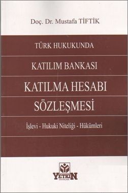 Türk Hukukunda Katılım Bankası Katılma Hesabı Sözleşmesi - Mustafa Tiftik