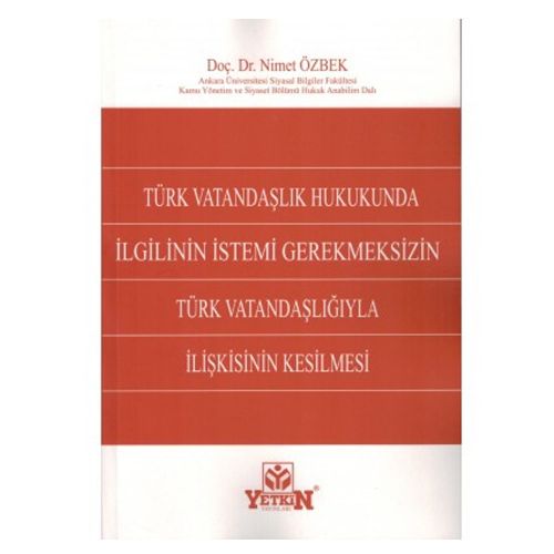 Türk Vatandaşlık Hukukunda İlgilinin İstemi Gerekmeksizin Türk Vatandaşlığıyla İlişkisinin Kesilmesi - Nimet Özbek