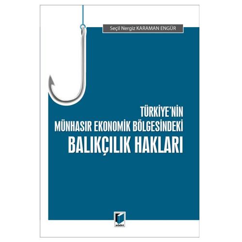 Türkiye\'nin Münhasır Ekonomik Bölgesindeki Balıkçılık Hakları - Seçil Nergiz Karaman Engür