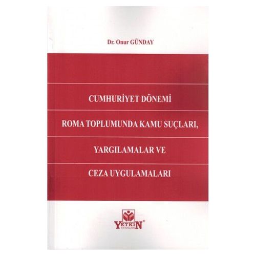 Cumhuriyet Dönemi Roma Toplumunda Kamu Suçları, Yargılamalar ve Ceza Uygulamaları - Onur Günday