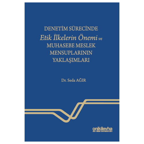 Denetim Sürecinde Etik İlkelerin Önemi ve Muhasebe Meslek Mensuplarının Yaklaşımları - Seda Ağır