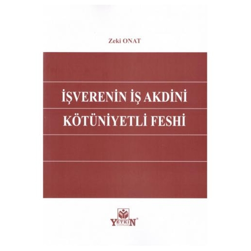 İşverenin İş Akdini Kötüniyetli Feshi - Zeki Onat