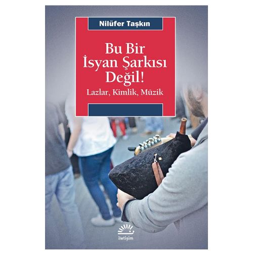 Bu Bir İsyan Şarkısı Değil! Lazlar, Kimlik, Müzik - Nilüfer Taşkın