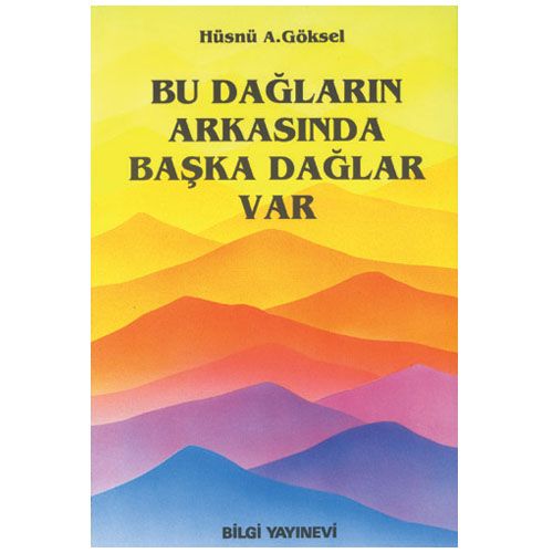 Bu Dağların Arkasında Başka Dağlar Var - Hüsnü A. Göksel