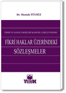 Fikir ve Sanat Eserleri Kanunu Çerçevesinde Fikri Haklar Üzerindeki Sözleşmeler - Mustafa Tüysüz