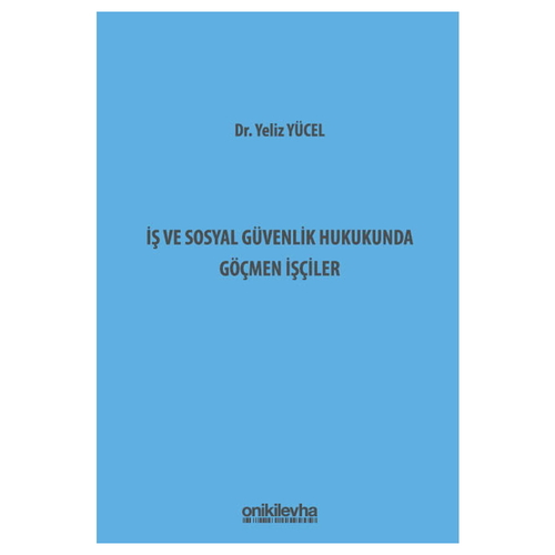 İş ve Sosyal Güvenlik Hukukunda Göçmen İşçiler - Yeliz Yücel