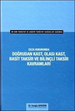 Ceza Hukuku\'nda Doğrudan Kast, Olası Kast, Basit Taksir ve Bilinçli Taksir Kavramları - Cengiz Apaydın