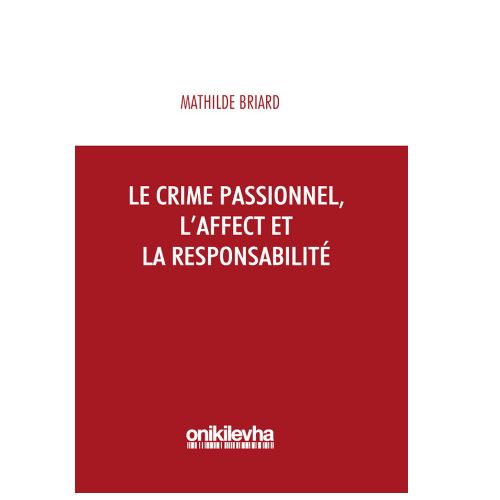 Le Crime Passionnel, L\'affect et la Responsibilite - Mathilde Briard