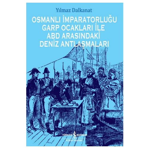 Osmanlı İmparatorluğu Garp Ocakları İle Abd Arasındaki Deniz Antlaşmaları - Yılmaz Dalkanat