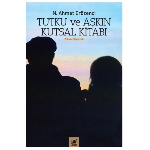 Tutku ve Aşkın Kutsal Kitabı - N. Ahmet Erözenci
